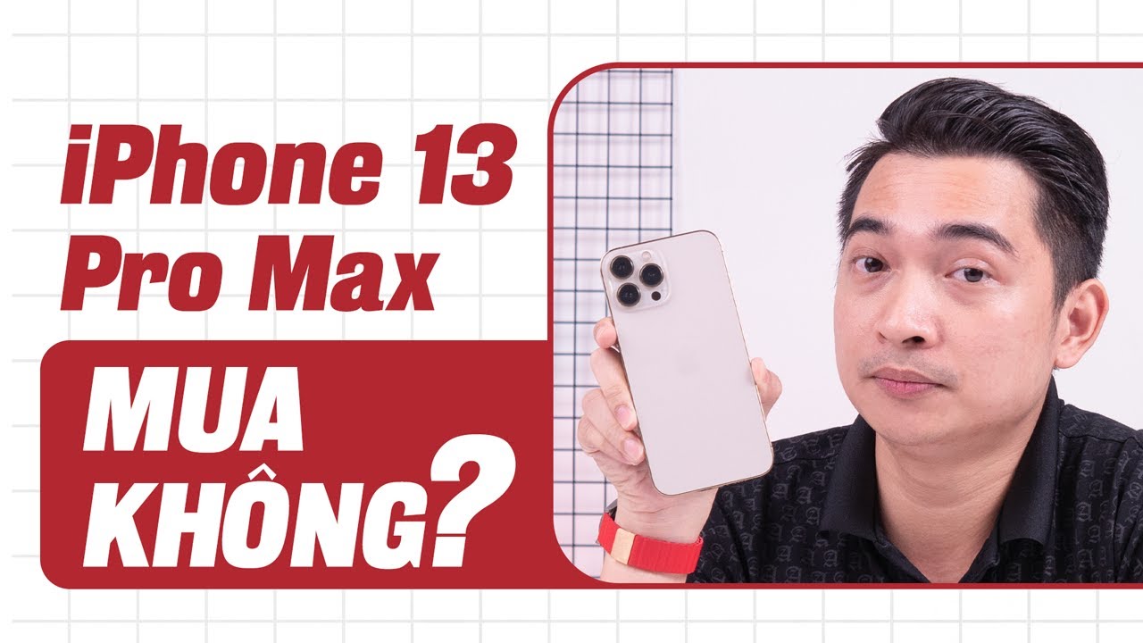Bây giờ có NÊN MUA iPhone 13 Pro Max hay là KHÔNG?